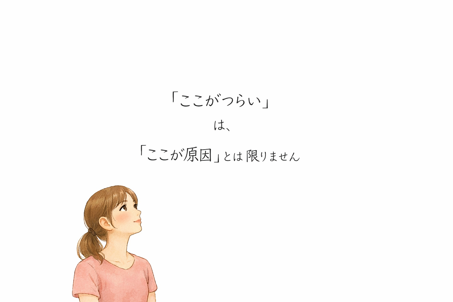 「ここがつらい」は「ここが原因」とは限りません｜当院モデルが文字を見上げるイラスト